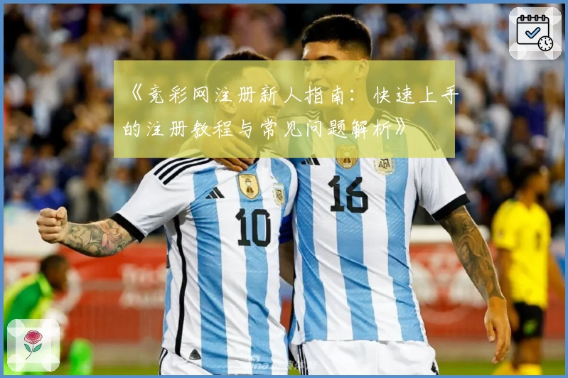 《竞彩网注册新人指南:快速上手的注册教程与常见问题解析》