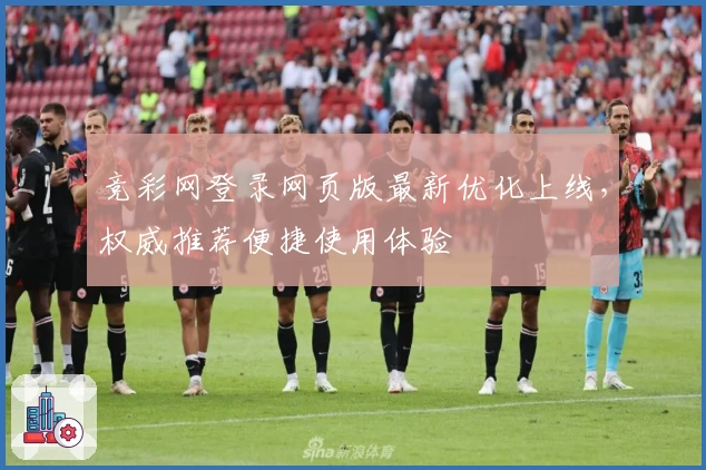 竞彩网登录网页版最新优化上线,权威推荐便捷使用体验
