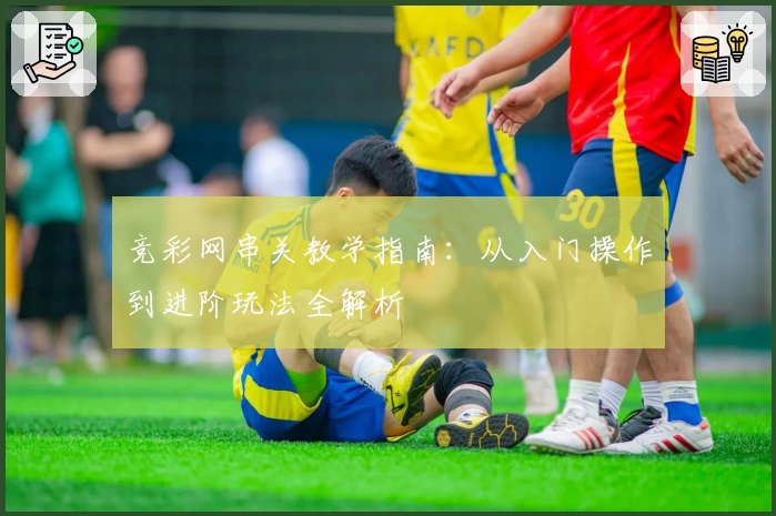 竞彩网串关教学指南：从入门操作到进阶玩法全解析