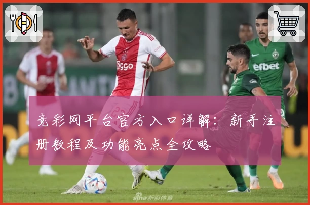 竞彩网平台官方入口详解:新手注册教程及功能亮点全攻略