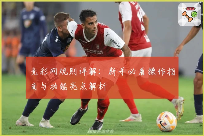 竞彩网规则详解：新手必看操作指南与功能亮点解析