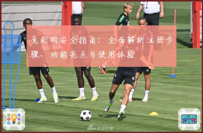 竞彩网安全指南：全面解析注册步骤、功能亮点与使用体验