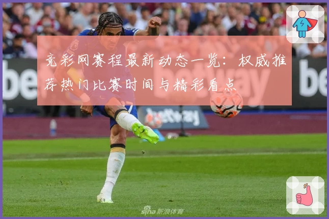竞彩网赛程最新动态一览:权威推荐热门比赛时间与精彩看点